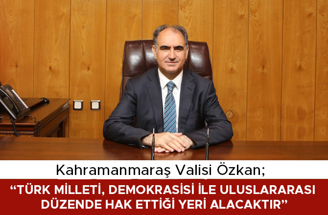 “TÜRK MİLLETİ, DEMOKRASİSİ İLE ULUSLARARASI DÜZENDE HAK ETTİĞİ YERİ ALACAKTIR”