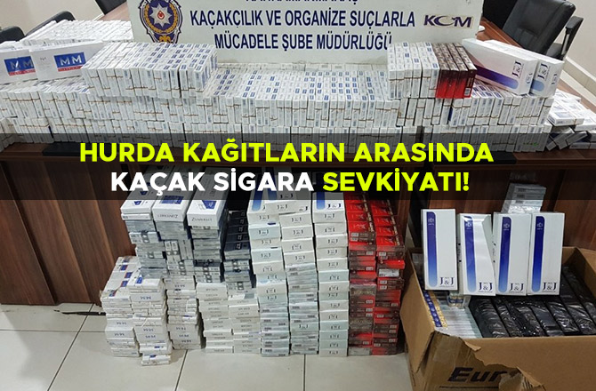 HURDA KAĞITLARIN ARASINDA KAÇAK SİGARA SEVKİYATI!