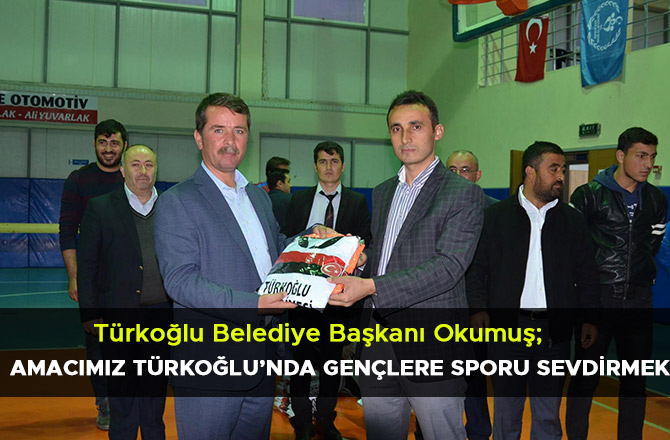 OKUMUŞ; AMACIMIZ TÜRKOĞLU’NDA GENÇLERE SPORU SEVDİRMEK