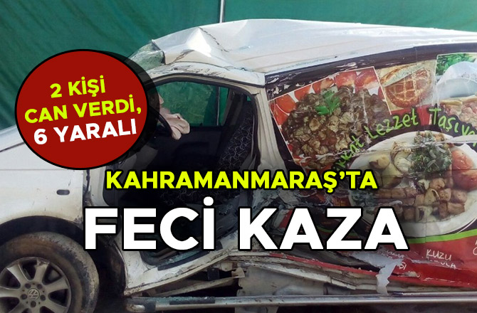 KAHRAMANMARAŞ’TA FECİ KAZA: 2 KİŞİ CAN VERDİ, 6 YARALI