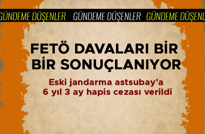 FETÖ DAVALARI BİR BİR SONUÇLANIYOR