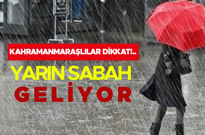 KAHRAMANMARAŞLILAR DİKKAT YARIN SABAH GELİYOR!