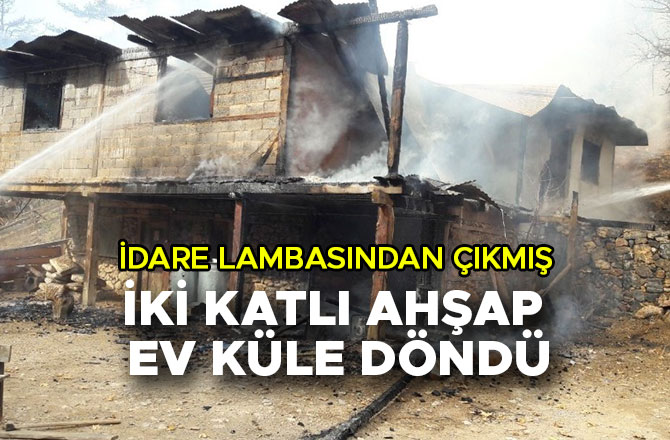 İDARE LAMBASI İKİ KATLI EVİ KÜL ETTİ