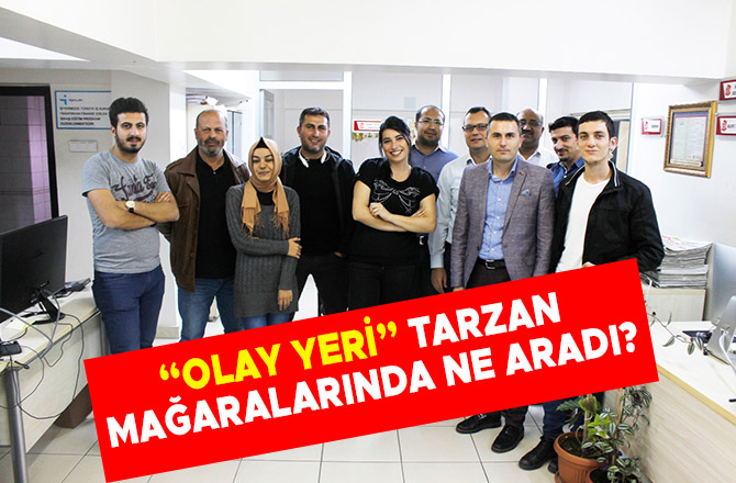 OLAY YERİ TARZAN MAĞARALARINDA NE ARADI?