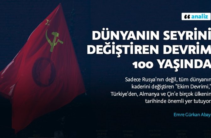 DÜNYANIN SEYRİNİ DEĞİŞTİREN DEVRİM 100 YAŞINDA