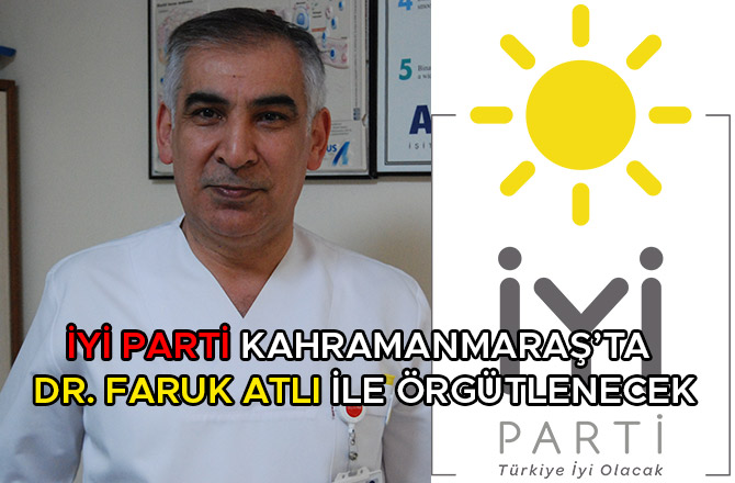 İYİ PARTİ KAHRAMANMARAŞ’TA DR. FARUK ATLI İLE ÖRGÜTLENECEK