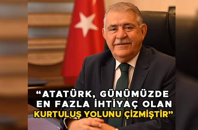ATATÜRK, GÜNÜMÜZDE EN FAZLA İHTİYAÇ OLAN KURTULUŞ YOLUNU ÇİZMİŞTİR