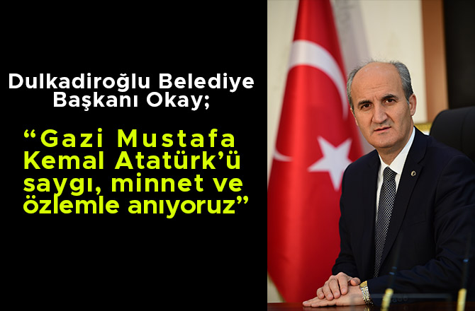 GAZİ MUSTAFA KEMAL ATATÜRK’Ü SAYGI, MİNNET VE ÖZLEMLE ANIYORUZ