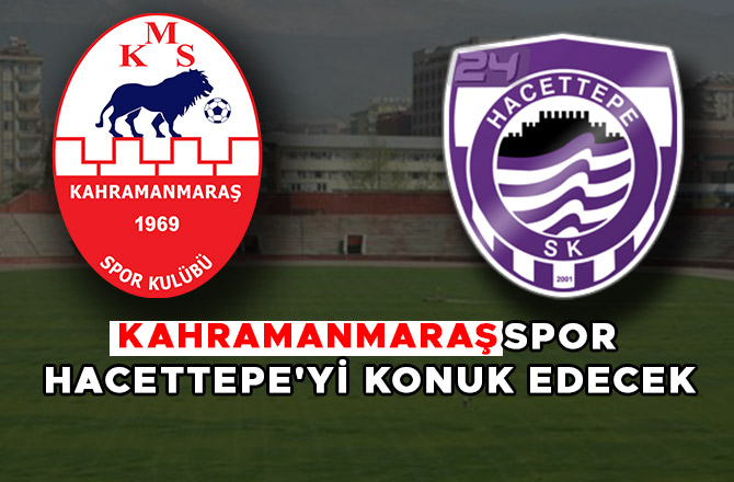 KAHRAMANMARAŞSPOR HACETTEPE'Yİ KONUK EDECEK