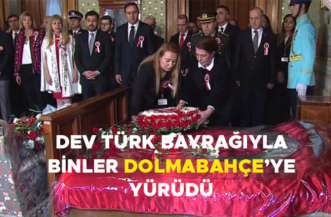 DEV TÜRK BAYRAĞIYLA BİNLER DOLMABAHÇE’YE YÜRÜDÜ