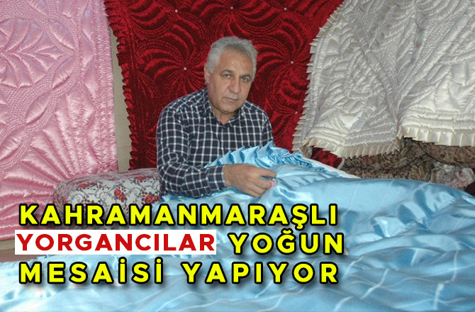 KAHRAMANMARAŞLI YORGANCILAR YOĞUN MESAİSİ YAPIYOR