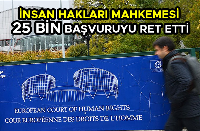 İNSAN HAKLARI MAHKEMESİ 25 BİN BAŞVURUYU RET ETTİ