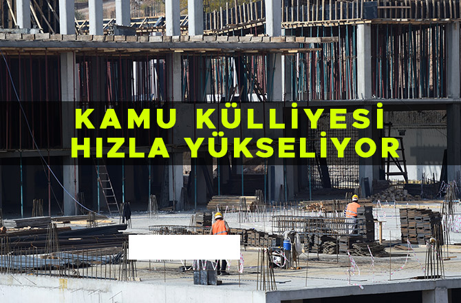 KAMU KÜLLİYESİ HIZLA YÜKSELİYOR