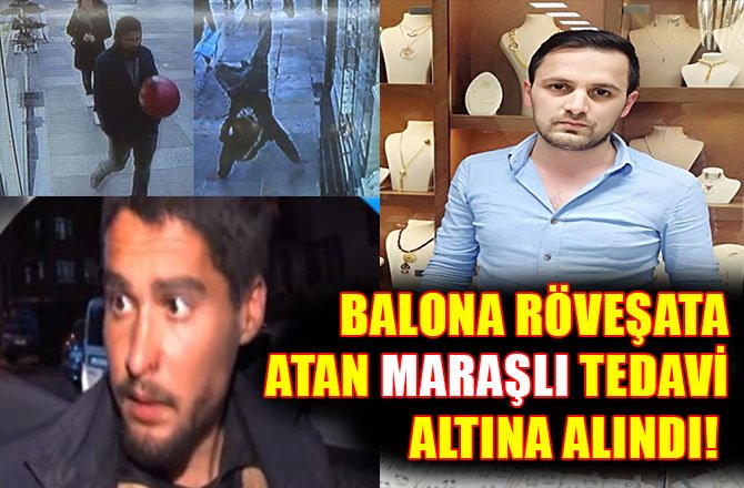 BALONA RÖVEŞATA ATAN MARAŞLI TEDAVİ ALTINA ALINDI!