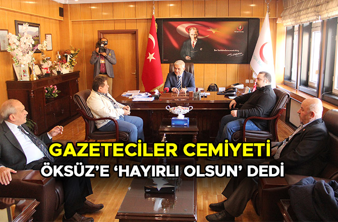 GAZETECİLER CEMİYETİ ÖKSÜZ’E ‘HAYIRLI OLSUN’ DEDİ