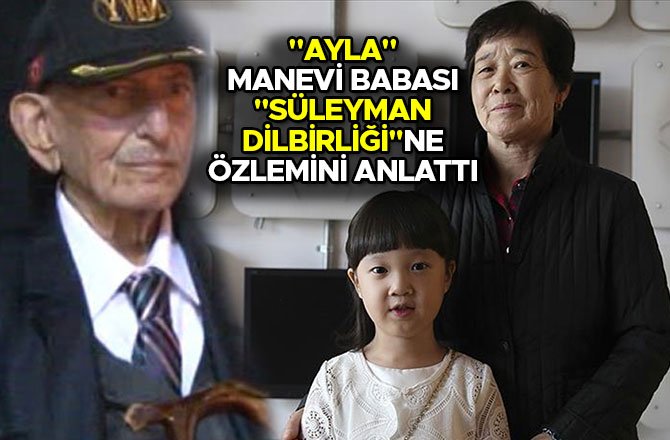 "AYLA" MANEVİ BABASI ''SÜLEYMAN DİLBİRLİĞİ''NE ÖZLEMİNİ ANLATTI