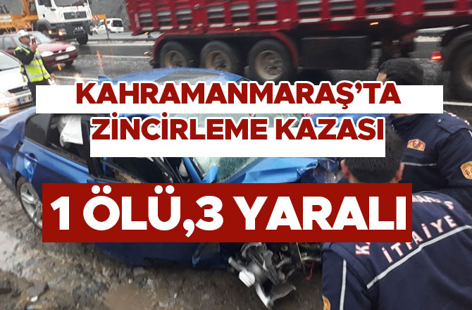 KAHRAMANMARAŞ’TA ZİNCİRLEME KAZA: 1 ÖLÜ,3 YARALI