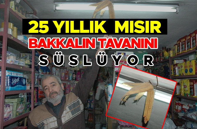 25 YILLIK  MISIR BAKKALIN TAVANINI SÜSLÜYOR