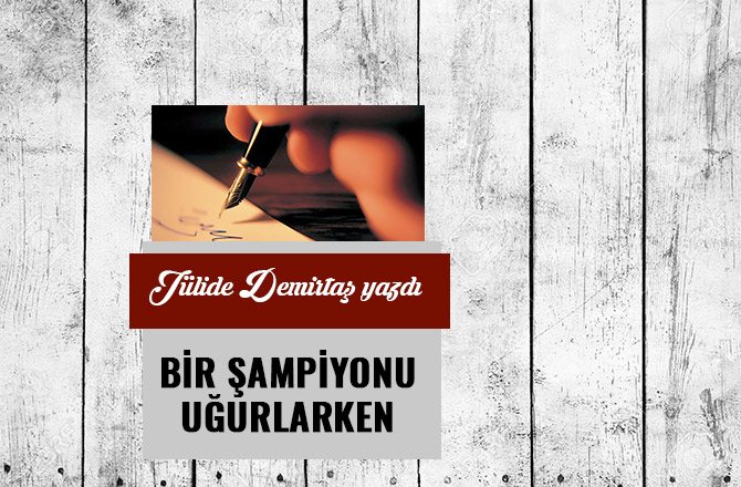 BİR ŞAMPİYONU UĞURLARKEN