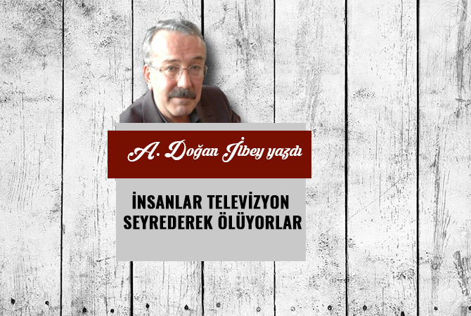 İNSANLAR TELEVİZYON SEYREDEREK ÖLÜYORLAR