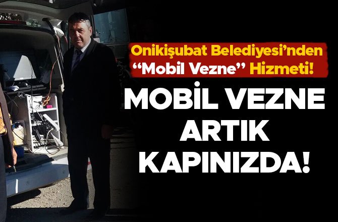 “MOBİL VEZNE ARTIK KAPINIZDA”