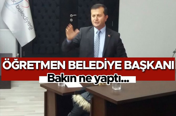 ÖĞRETMEN BELEDİYE BAŞKANI, BAKIN NE YAPTI!
