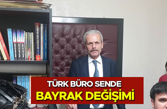 TÜRK BÜRO SENDE BAYRAK DEĞİŞİMİ