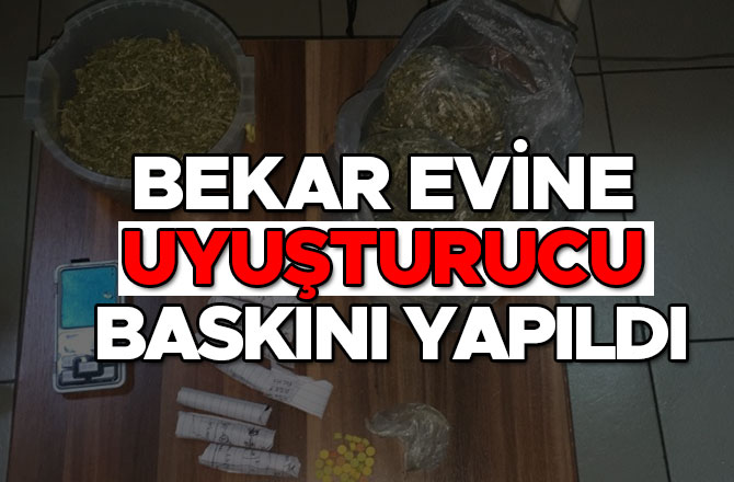 BEKAR EVİNE UYUŞTURUCU BASKINI YAPILDI