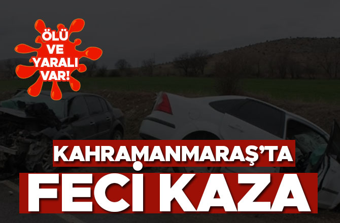 AFŞİN’DE FECİ KAZA ÖLÜ VE YARALI VAR