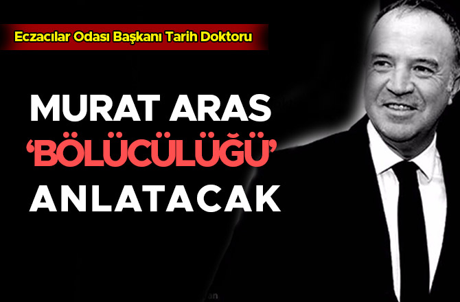 MURAT ARAS ‘BÖLÜCÜLÜĞÜ’ ANLATACAK