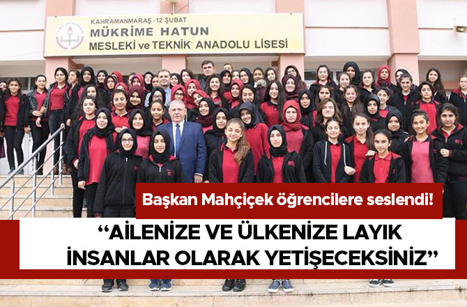  “AİLENİZE VE ÜLKENİZE LAYIK İNSANLAR OLARAK YETİŞECEKSİNİZ”
