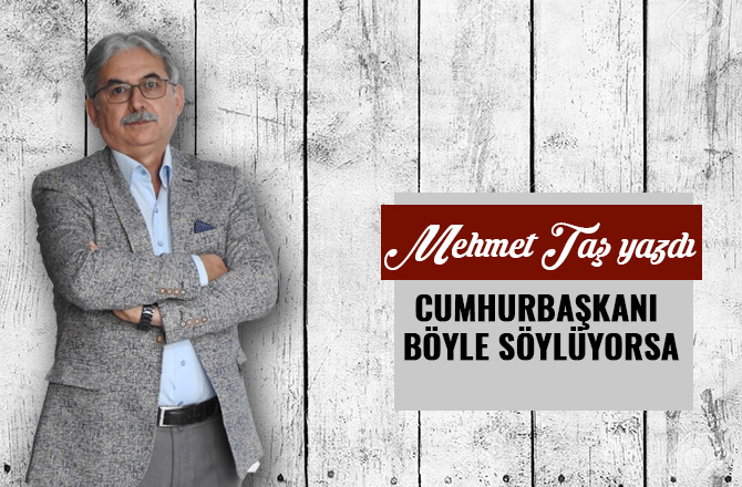 CUMHURBAŞKANI BÖYLE SÖYLÜYORSA