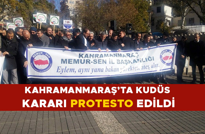 KAHRAMANMARAŞ’TA KUDÜS KARARI PROTESTO EDİLDİ