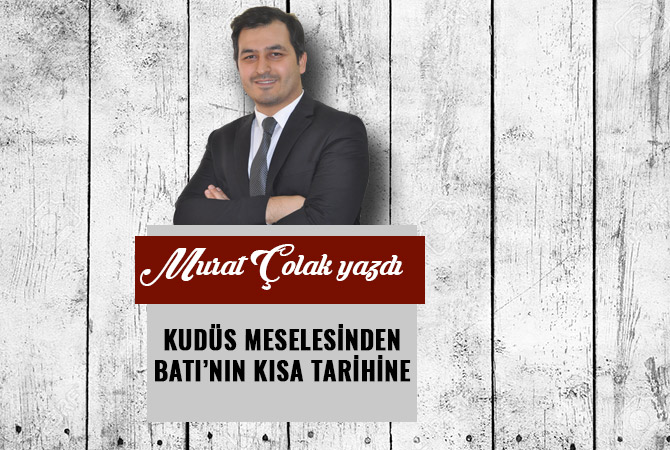 KUDÜS MESELESİNDEN BATI’NIN KISA TARİHİNE