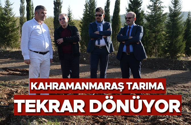 KAHRAMANMARAŞ TARIMA TEKRAR DÖNÜYOR
