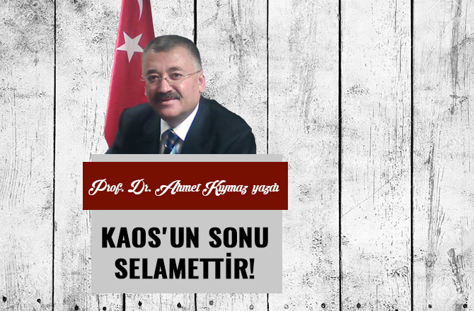KAOS'UN SONU SELAMETTİR!