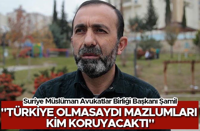 "TÜRKİYE OLMASAYDI MAZLUMLARI KİM KORUYACAKTI"