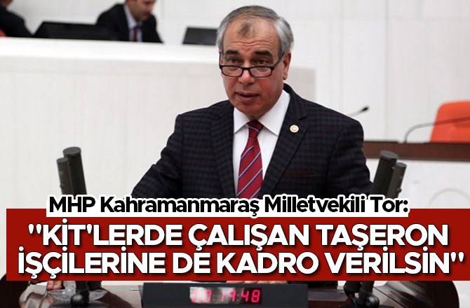 "KİT'LERDE ÇALIŞAN TAŞERON İŞÇİLERİNE DE KADRO VERİLSİN"