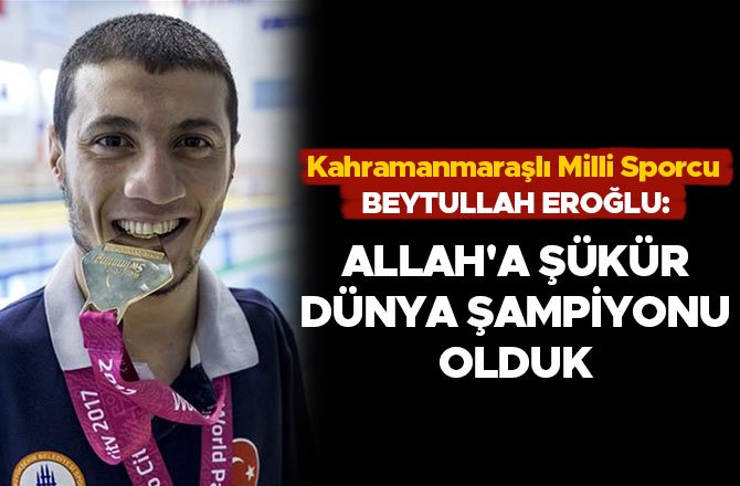 KAHRAMANMARAŞLI MİLLİ SPORCU BEYTULLAH EROĞLU: 'ALLAH'A ŞÜKÜR DÜNYA ŞAMPİYONU OLDUK'
