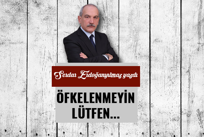 ÖFKELENMEYİN LÜTFEN...