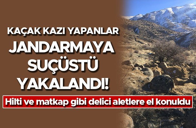 KAÇAK KAZI YAPANLAR, JANDARMAYA SUÇÜSTÜ YAKALANDI