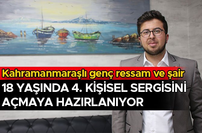 18 YAŞINDA 4. KİŞİSEL SERGİSİNİ AÇMAYA HAZIRLANIYOR