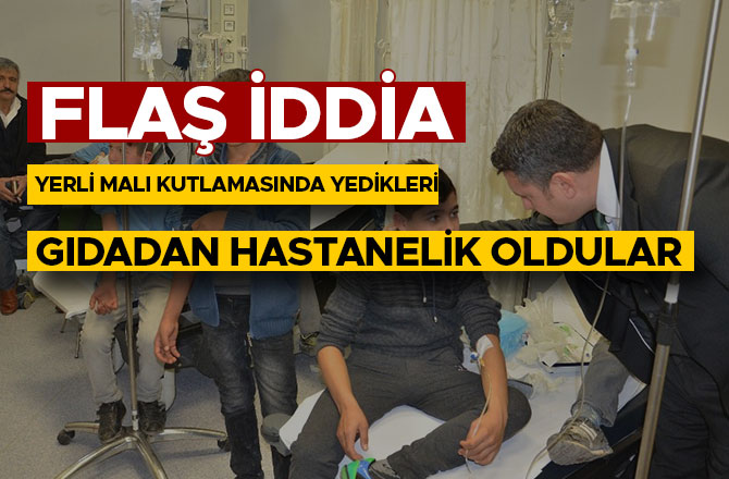 YERLİ MALI KUTLAMASINDA YEDİKLERİ GIDADAN HASTANELİK OLDULAR