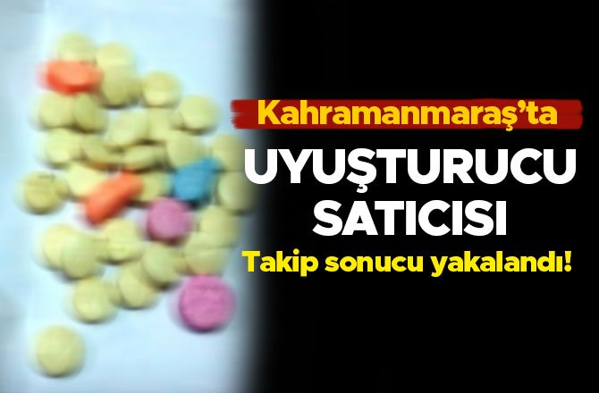 KAHRAMANMARAŞ'TA UYUŞTURUCU SATICISI TAKİP SONUCU YAKALANDI