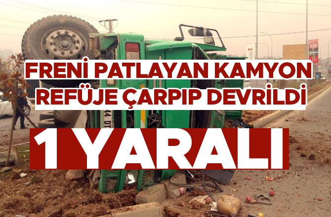 FRENİ PATLAYAN KAMYON REFÜJE ÇARPIP DEVRİLDİ: 1 YARALI