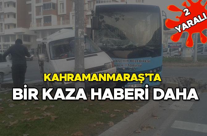 KAHRAMANMARAŞ’TA BİR KAZA HABERİ DAHA: 2 YARALI