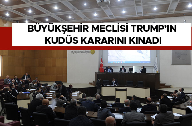 BÜYÜKŞEHİR MECLİSİ TRUMP’IN KUDÜS KARARINI KINADI