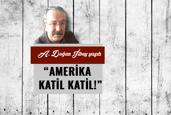 “AMERİKA KATİL KATİL!”