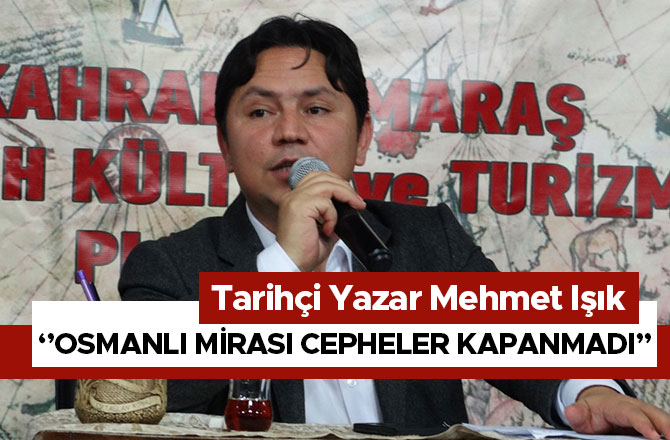 IŞIK: ‘’OSMANLI MİRASI CEPHELER KAPANMADI’’