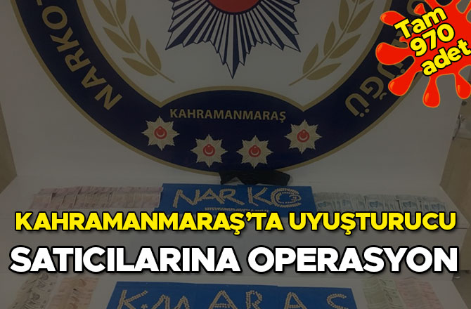 KAHRAMANMARAŞ'TA UYUŞTURUCU SATICILARINA OPERASYON
